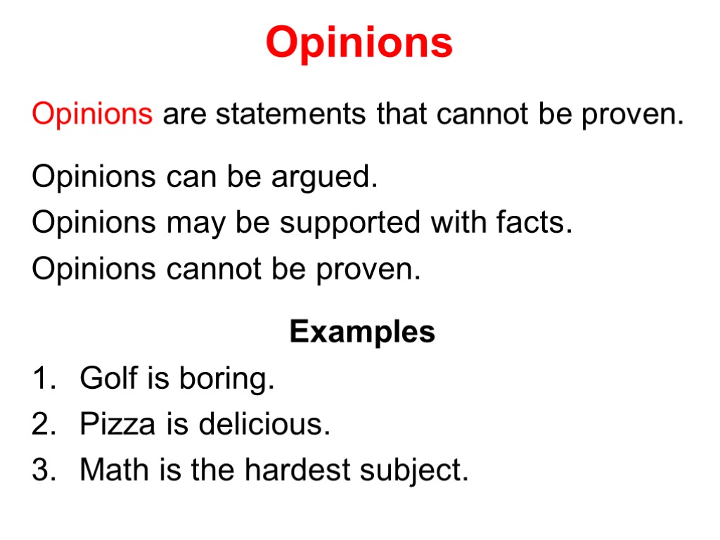 Opinions Opinions are statements that cannot be proven. Opinions can be argued. Opinions may